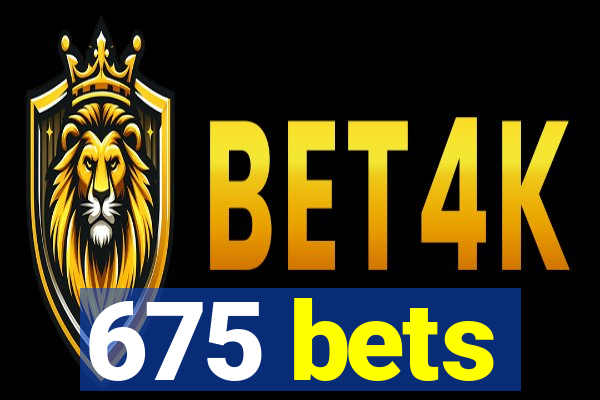 675 bets